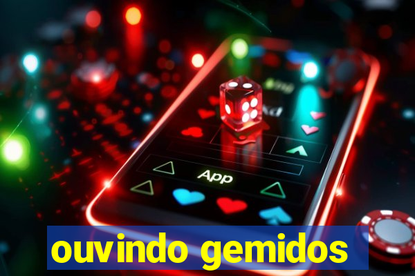 ouvindo gemidos