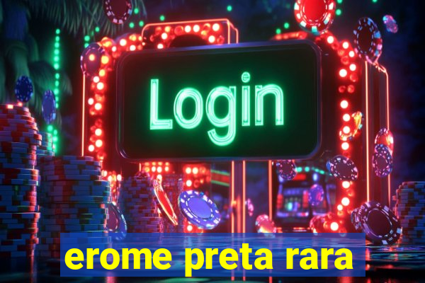 erome preta rara