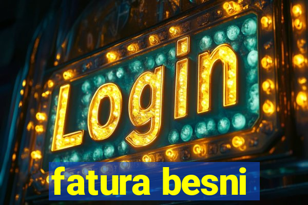 fatura besni