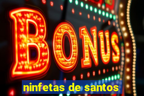 ninfetas de santos