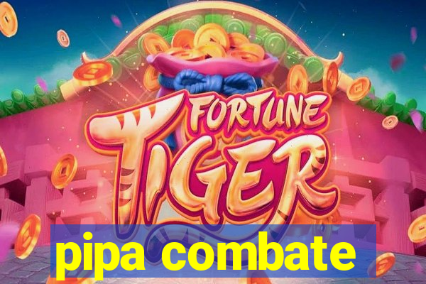 pipa combate