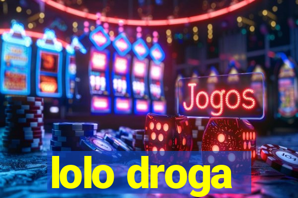 lolo droga
