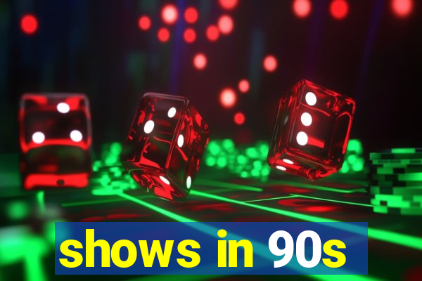shows in 90s