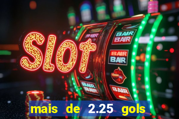 mais de 2.25 gols o que significa