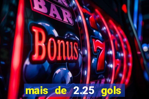 mais de 2.25 gols o que significa