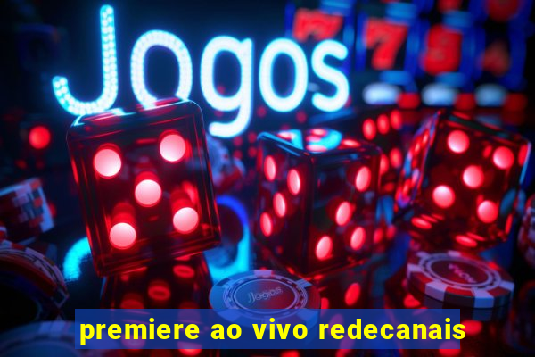 premiere ao vivo redecanais