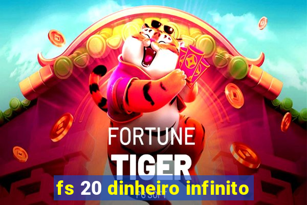 fs 20 dinheiro infinito