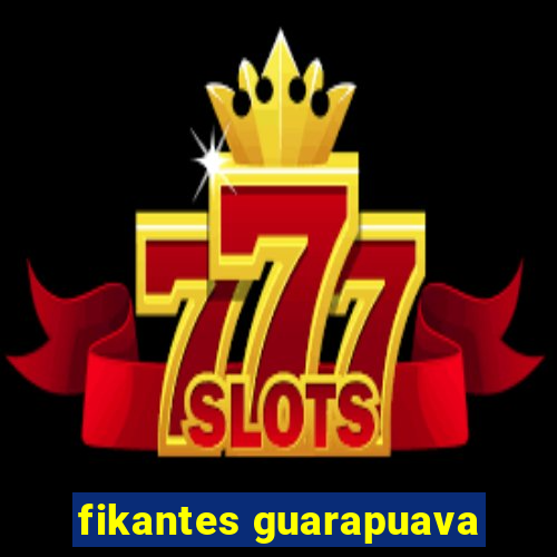 fikantes guarapuava