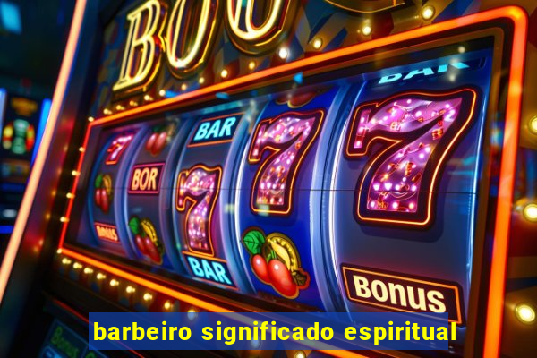 barbeiro significado espiritual