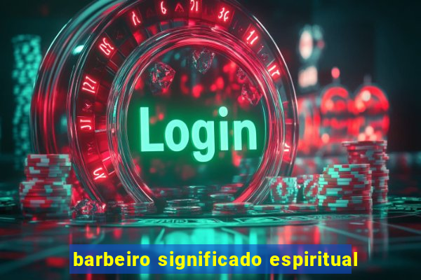 barbeiro significado espiritual