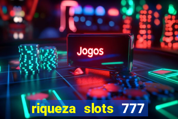 riqueza slots 777 paga mesmo