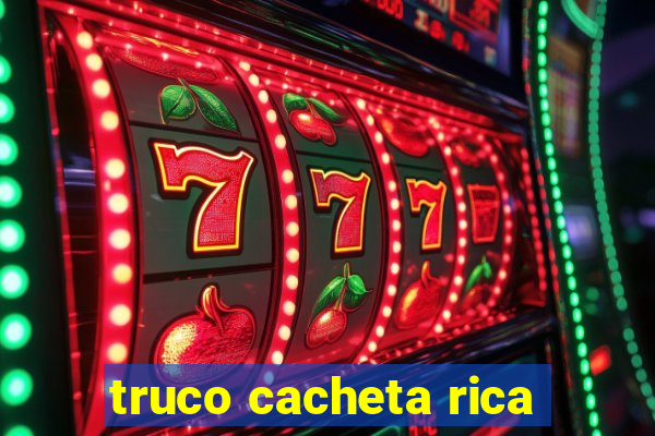 truco cacheta rica
