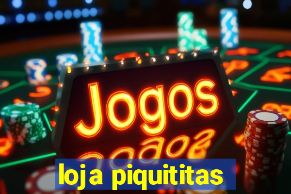 loja piquititas