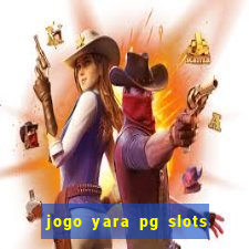 jogo yara pg slots paga mesmo