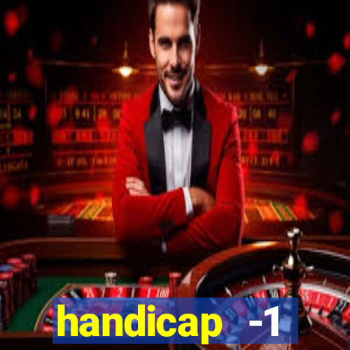 handicap -1 primeiro tempo