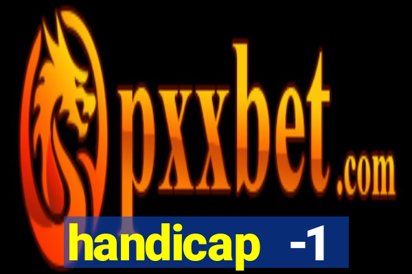 handicap -1 primeiro tempo