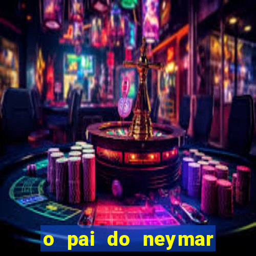 o pai do neymar era jogador de futebol