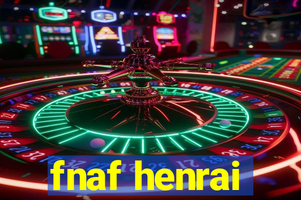 fnaf henrai