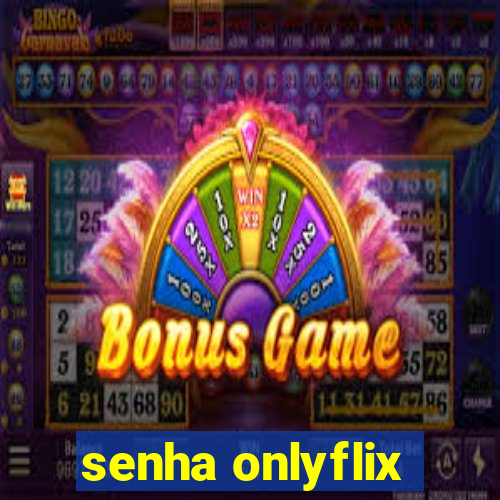 senha onlyflix