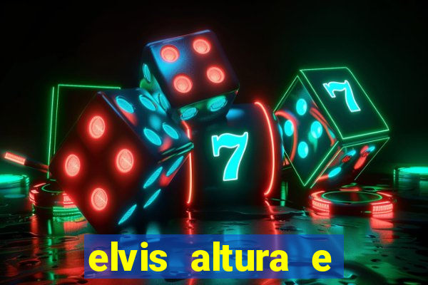 elvis altura e peso elvis bugalu altura e