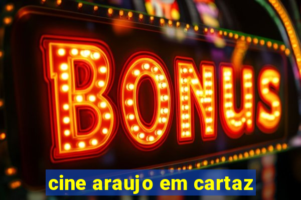 cine araujo em cartaz