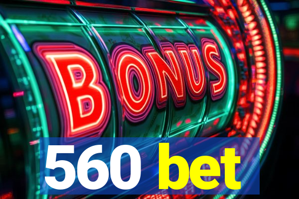 560 bet