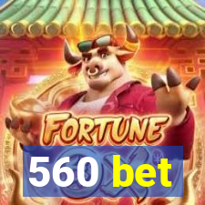 560 bet