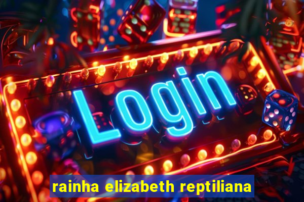 rainha elizabeth reptiliana