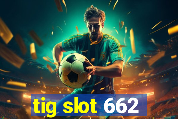 tig slot 662