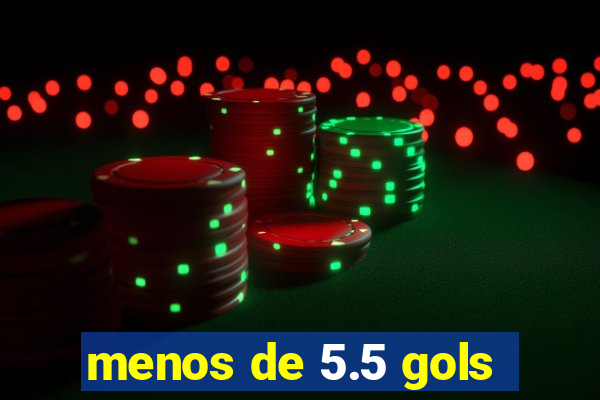 menos de 5.5 gols