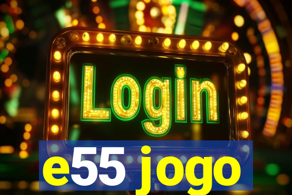 e55 jogo