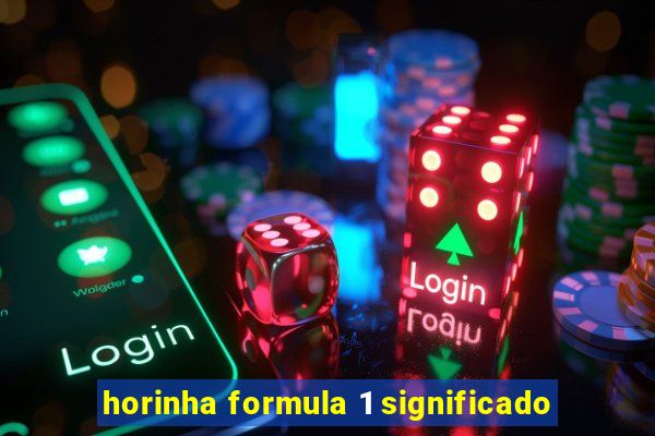 horinha formula 1 significado
