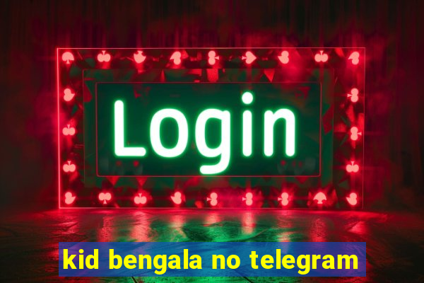 kid bengala no telegram