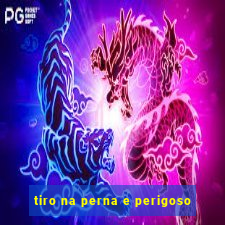 tiro na perna e perigoso