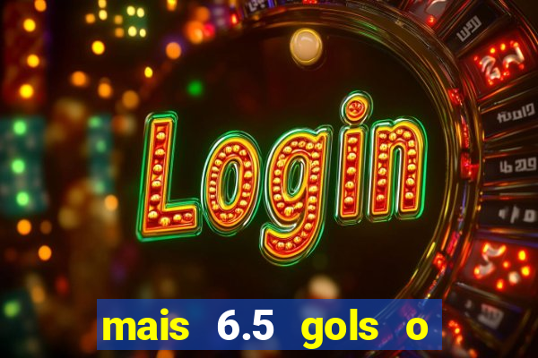 mais 6.5 gols o que significa