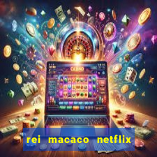 rei macaco netflix 3 temporada