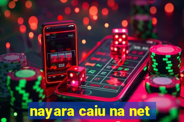 nayara caiu na net