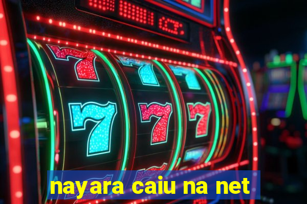 nayara caiu na net