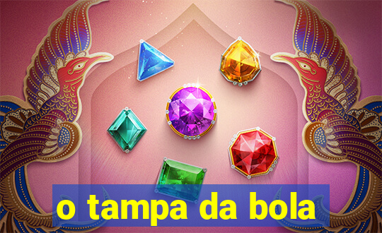 o tampa da bola