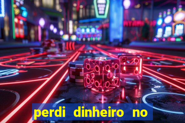 perdi dinheiro no jogo do tigre