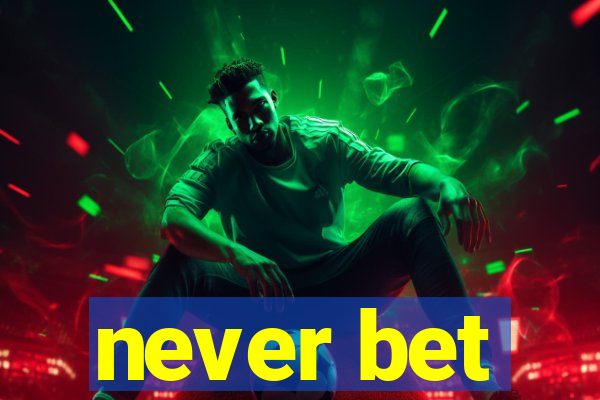 never bet