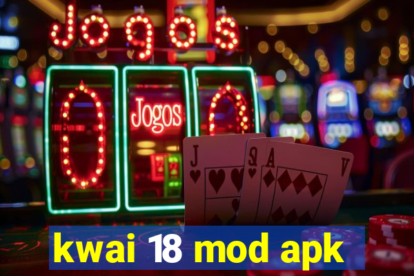 kwai 18 mod apk