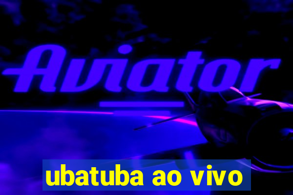 ubatuba ao vivo