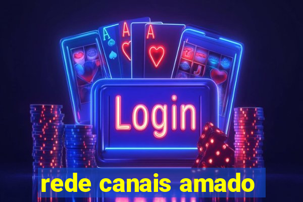 rede canais amado