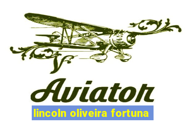 lincoln oliveira fortuna