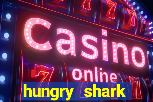 hungry shark evolution dinheiro infinito 2024