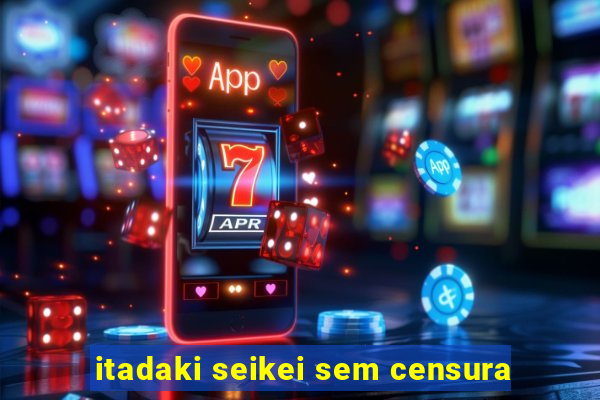 itadaki seikei sem censura