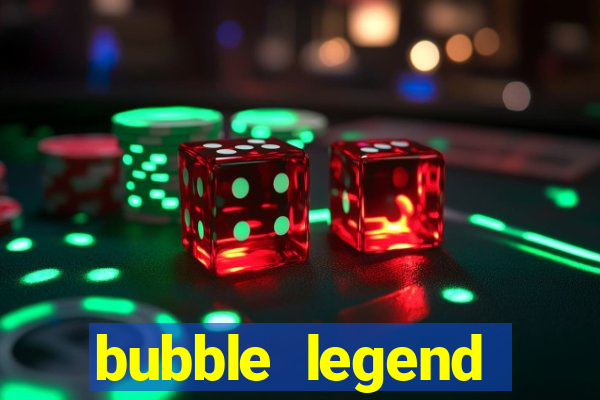 bubble legend ganhar dinheiro