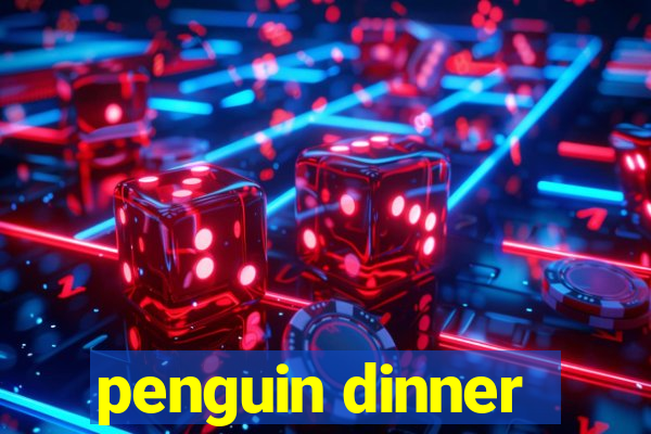 penguin dinner