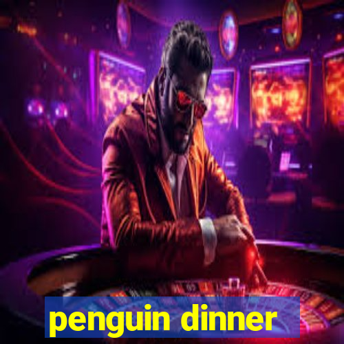 penguin dinner